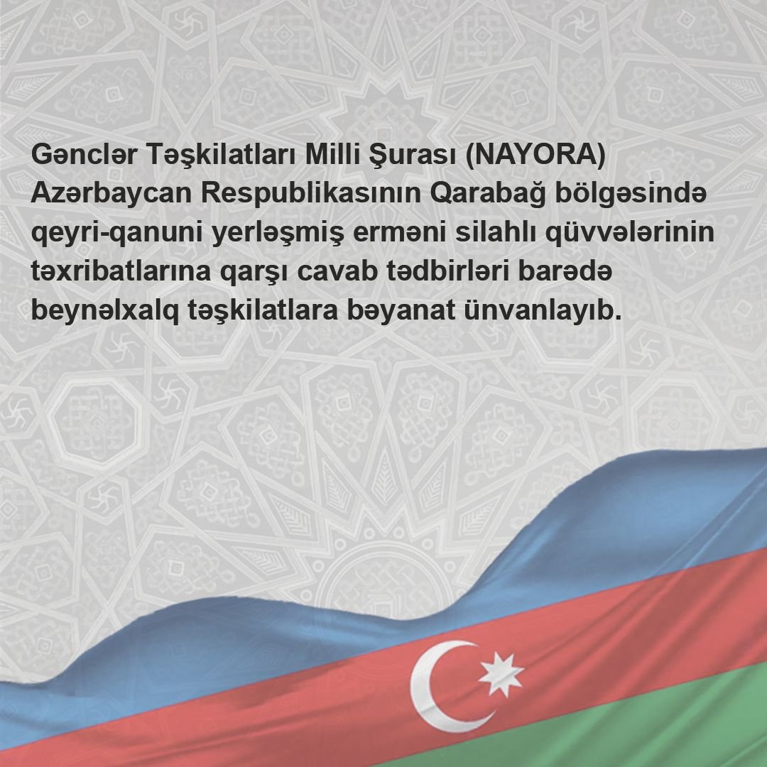 Gənclər Təşkilatları Milli Şurası (NAYORA) Azərbaycan Respublikasının Qarabağ bölgəsində qeyri-qanuni yerləşmiş erməni silahlı qüvvələrinin təxribatlarına qarşı cavab tədbirləri barədə beynəlxalq təşkilatlara bəyanat ünvanlayıb