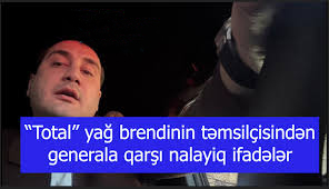 “Total” yağ brendinin təmsilçisindən generala qarşı nalayiq ifadələr – Sosial şəbəkələrdə qalmaqal!