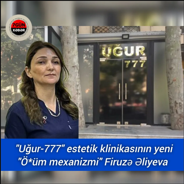 "Uğur 777" klinikasında ölümə aparan estetik fırıldaq – Firuzə Əliyeva kimdir?!